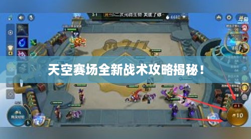 天空賽場全新戰(zhàn)術(shù)攻略揭秘！